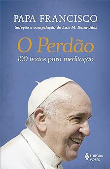 O perdao 100 textos para meditacao Papa Francisco